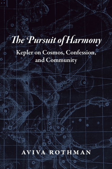 The Pursuit of Harmony : Kepler on Cosmos, Confession, and Community, Hardback Book