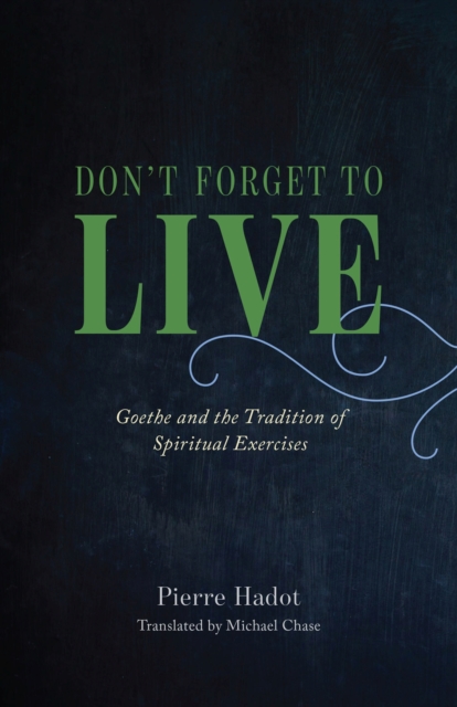 Don't Forget to Live : Goethe and the Tradition of Spiritual Exercises, Hardback Book