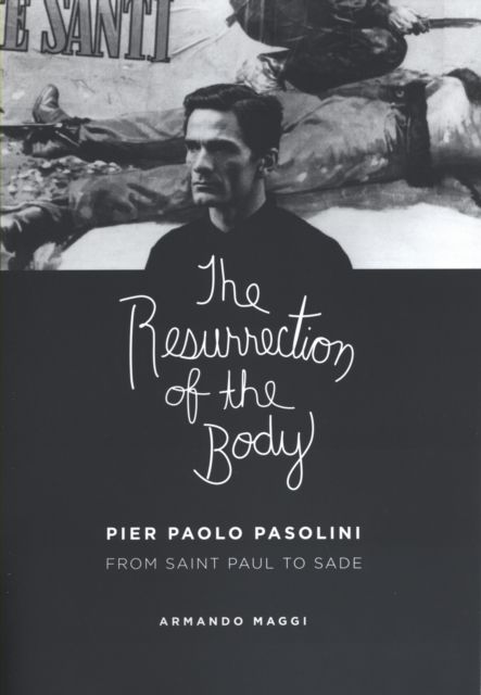 The Resurrection of the Body : Pier Paolo Pasolini from Saint Paul to Sade, PDF eBook