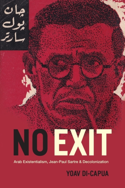 No Exit : Arab Existentialism, Jean-Paul Sartre, and Decolonization, Paperback / softback Book