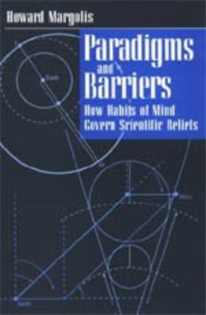 Paradigms and Barriers : How Habits of Mind Govern Scientific Beliefs, Hardback Book