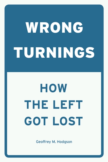 Wrong Turnings : How the Left Got Lost, Paperback / softback Book
