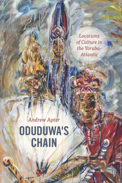 Oduduwa's Chain : Locations of Culture in the Yoruba-Atlantic, Hardback Book