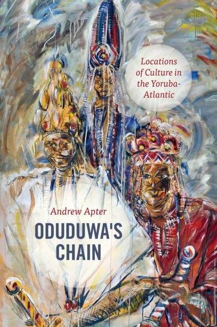 Oduduwa's Chain : Locations of Culture in the Yoruba-Atlantic, Paperback / softback Book