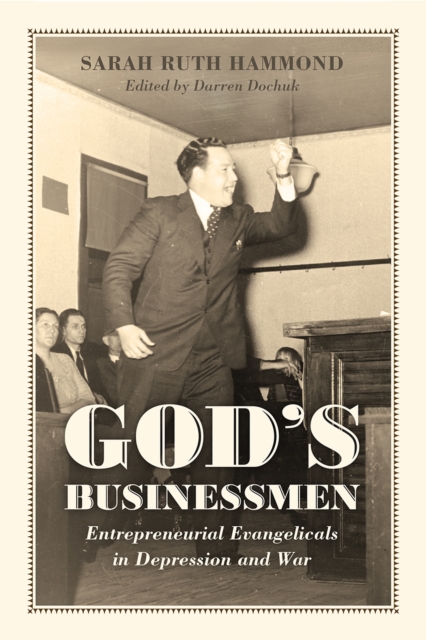 God's Businessmen : Entrepreneurial Evangelicals in Depression and War, Hardback Book
