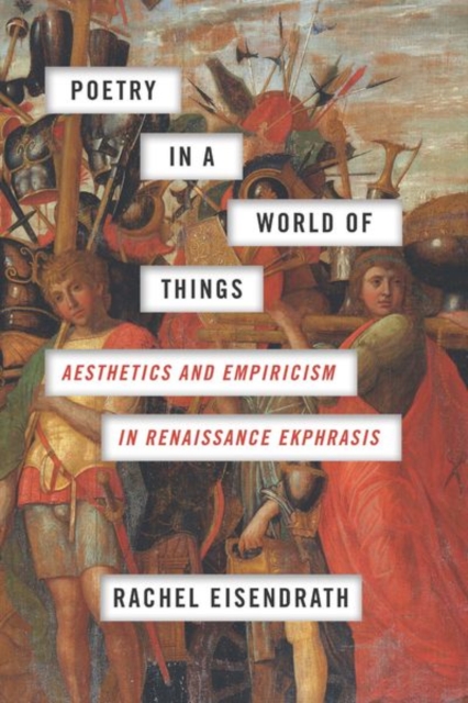 Poetry in a World of Things : Aesthetics and Empiricism in Renaissance Ekphrasis, Hardback Book