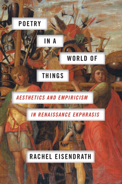 Poetry in a World of Things : Aesthetics and Empiricism in Renaissance Ekphrasis, Paperback / softback Book