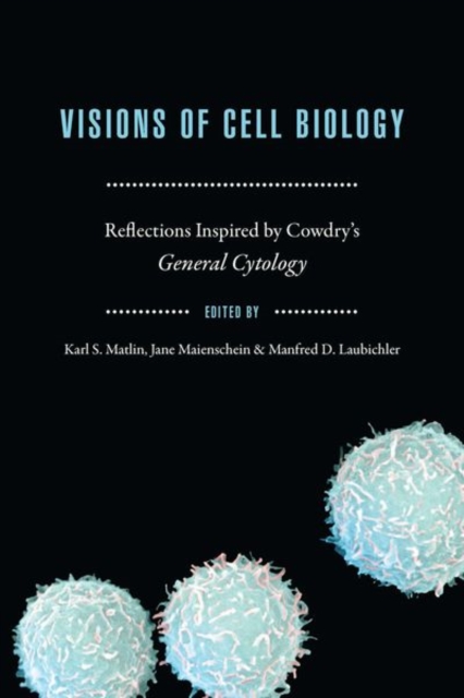 Visions of Cell Biology : Reflections Inspired by Cowdry's "General Cytology", Hardback Book