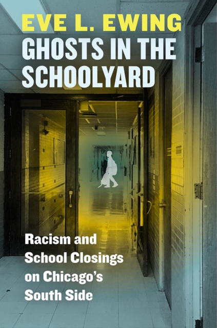 Ghosts in the Schoolyard : Racism and School Closings on Chicago's South Side, Hardback Book
