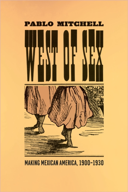 West of Sex : Making Mexican America, 1900-1930, Hardback Book