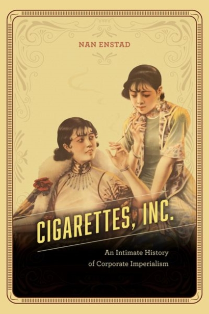 Cigarettes, Inc. : An Intimate History of Corporate Imperialism, Hardback Book