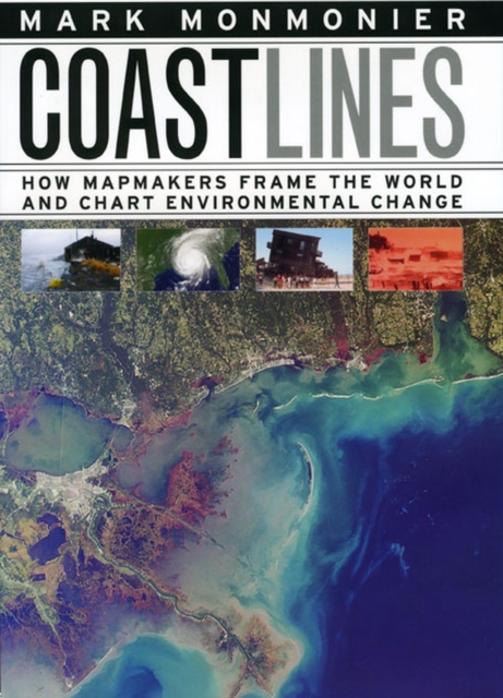 Coast Lines : How Mapmakers Frame the World and Chart Environmental Change, Hardback Book