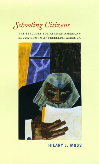 Schooling Citizens : The Struggle for African American Education in Antebellum America, PDF eBook