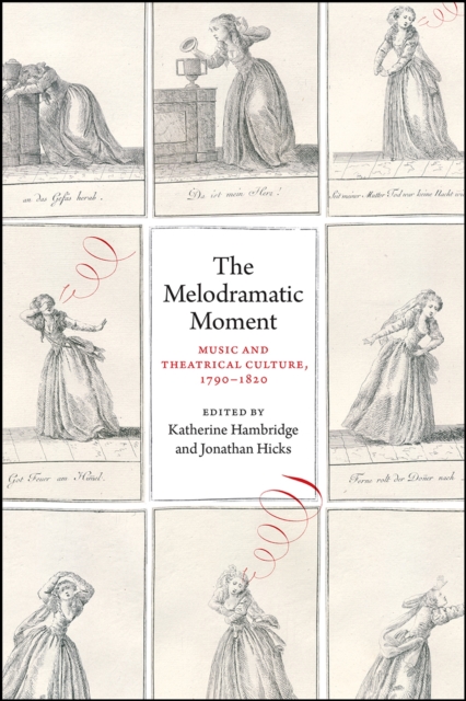 The Melodramatic Moment : Music and Theatrical Culture, 1790-1820, Hardback Book