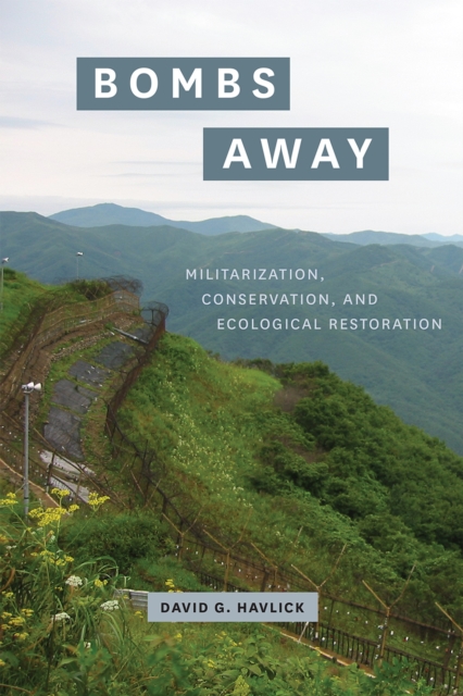 Bombs Away : Militarization, Conservation, and Ecological Restoration, Hardback Book