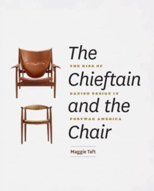 The Chieftain and the Chair : The Rise of Danish Design in Postwar America, Hardback Book