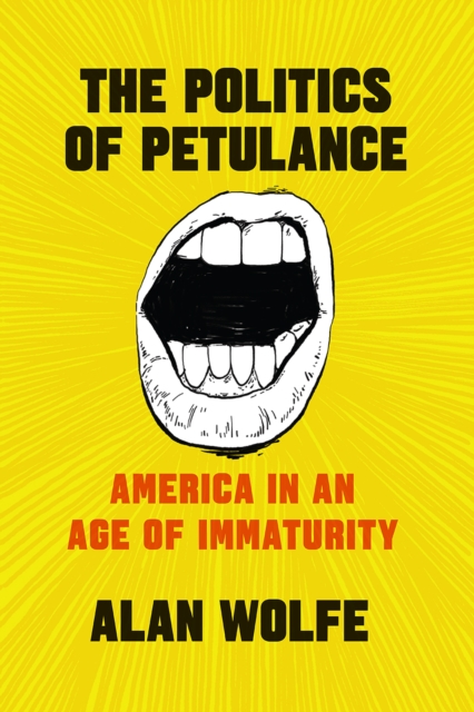 The Politics of Petulance : America in an Age of Immaturity, Hardback Book