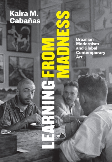 Learning from Madness : Brazilian Modernism and Global Contemporary Art, Hardback Book
