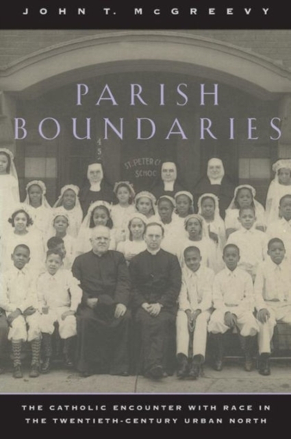 Parish Boundaries : The Catholic Encounter with Race in the Twentieth-Century Urban North, Paperback / softback Book