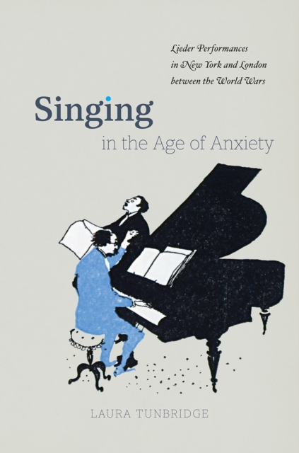 Singing in the Age of Anxiety : Lieder Performances in New York and London between the World Wars, Hardback Book
