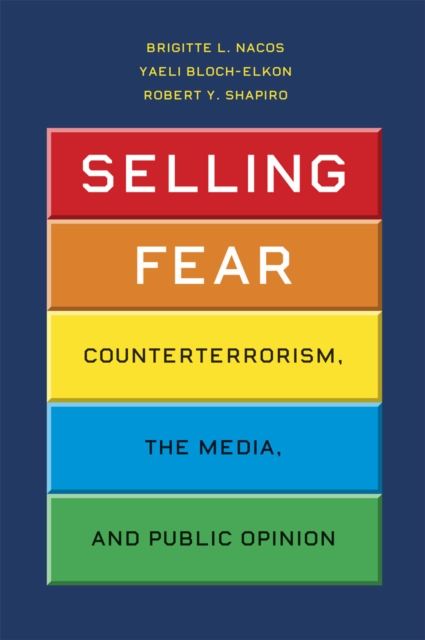 Selling Fear : Counterterrorism, the Media, and Public Opinion, Hardback Book