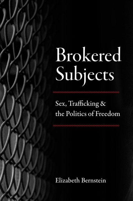 Brokered Subjects : Sex, Trafficking, and the Politics of Freedom, Hardback Book