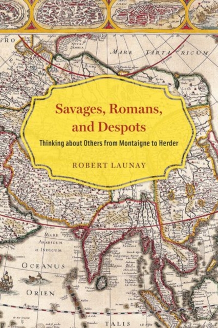 Savages, Romans, and Despots : Thinking about Others from Montaigne to Herder, Hardback Book