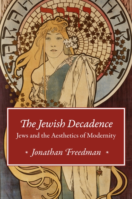 The Jewish Decadence : Jews and the Aesthetics of Modernity, Paperback / softback Book