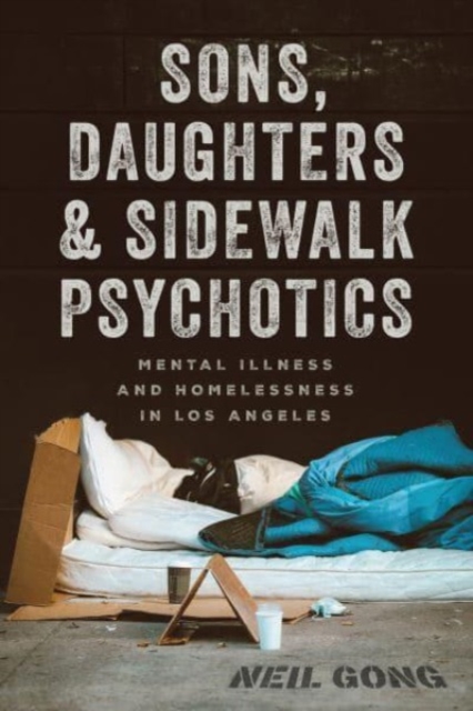 Sons, Daughters, and Sidewalk Psychotics : Mental Illness and Homelessness in Los Angeles, Hardback Book