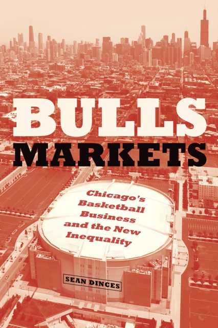 Bulls Markets : Chicago's Basketball Business and the New Inequality, Hardback Book