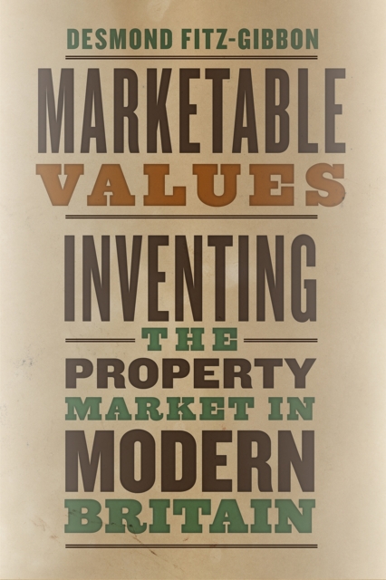Marketable Values : Inventing the Property Market in Modern Britain, Paperback / softback Book