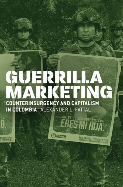 Guerrilla Marketing : Counterinsurgency and Capitalism in Colombia, Hardback Book