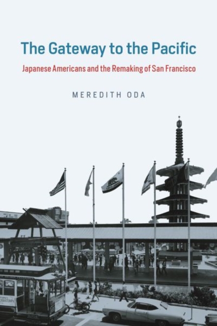 The Gateway to the Pacific : Japanese Americans and the Remaking of San Francisco, Hardback Book