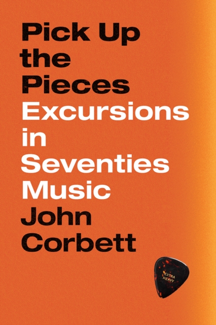 Pick Up the Pieces : Excursions in Seventies Music, Hardback Book