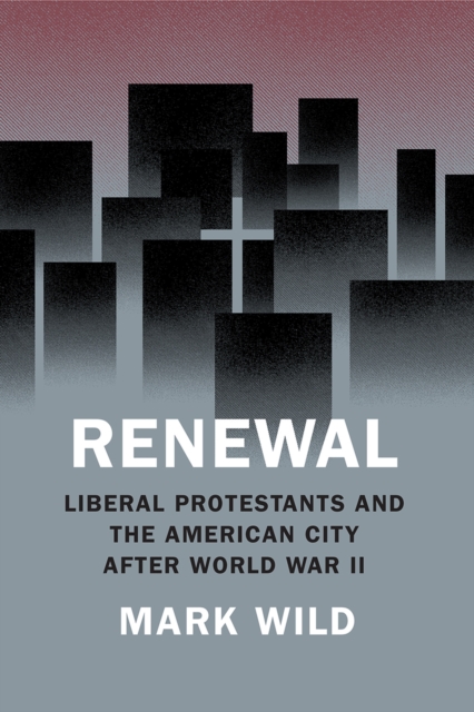 Renewal : Liberal Protestants and the American City After World War II, Hardback Book