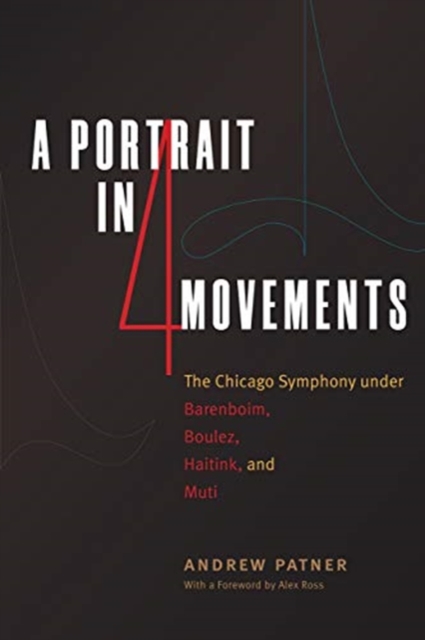 A Portrait in Four Movements : The Chicago Symphony Under Barenboim, Boulez, Haitink, and Muti, Hardback Book