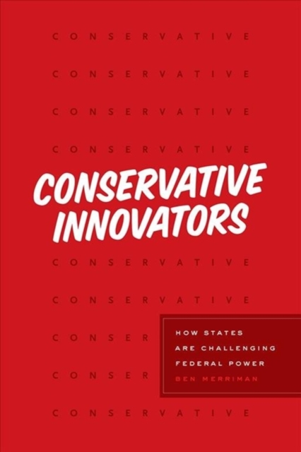 Conservative Innovators : How States Are Challenging Federal Power, Paperback / softback Book