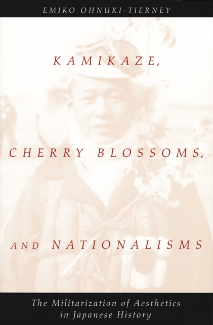 Kamikaze, Cherry Blossoms, and Nationalisms : The Militarization of Aesthetics in Japanese History, PDF eBook