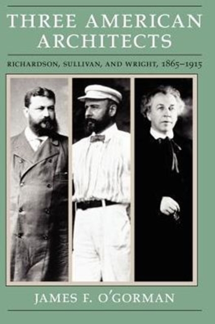 Three American Architects : Richardson, Sullivan, and Wright, 1865-1915, Paperback / softback Book