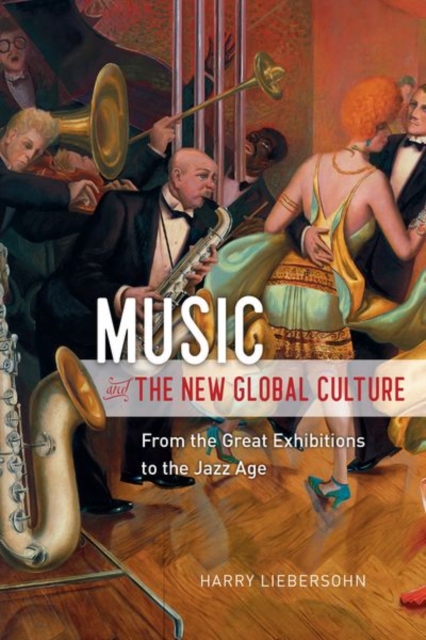 Music and the New Global Culture : From the Great Exhibitions to the Jazz Age, Hardback Book