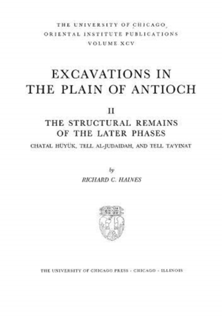 Excavations in the Plain of Antioch Volume II : The Structural Remains of the Later Phases: Chatal Hueyuek, Tell Al-Judaidah, and Tell Tayinat, Hardback Book