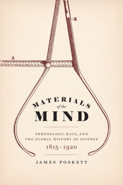 Materials of the Mind : Phrenology, Race, and the Global History of Science, 1815-1920, Hardback Book