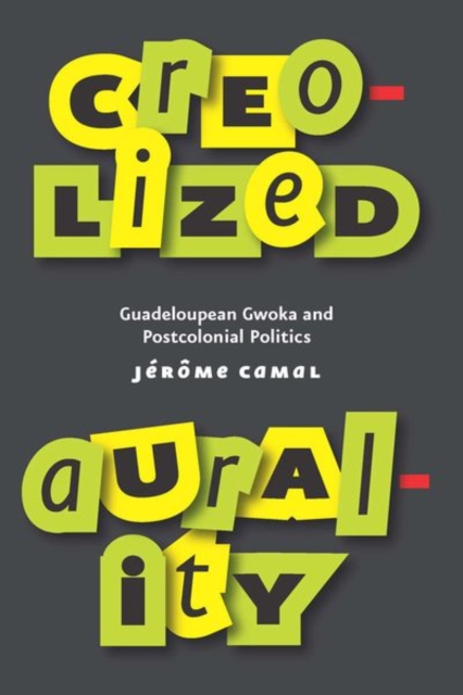 Creolized Aurality : Guadeloupean Gwoka and Postcolonial Politics, Hardback Book