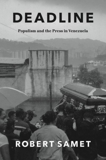 Deadline : Populism and the Press in Venezuela, Hardback Book