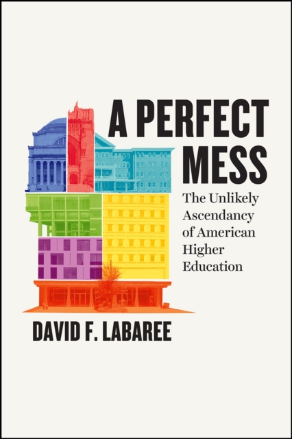 A Perfect Mess : The Unlikely Ascendancy of American Higher Education, Paperback / softback Book