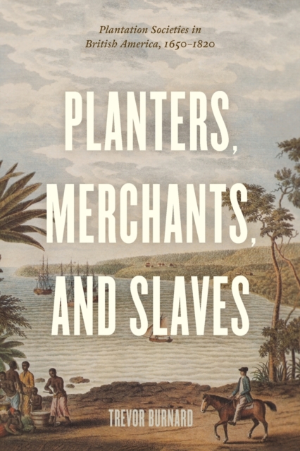 Planters, Merchants, and Slaves : Plantation Societies in British America, 1650-1820, Paperback / softback Book
