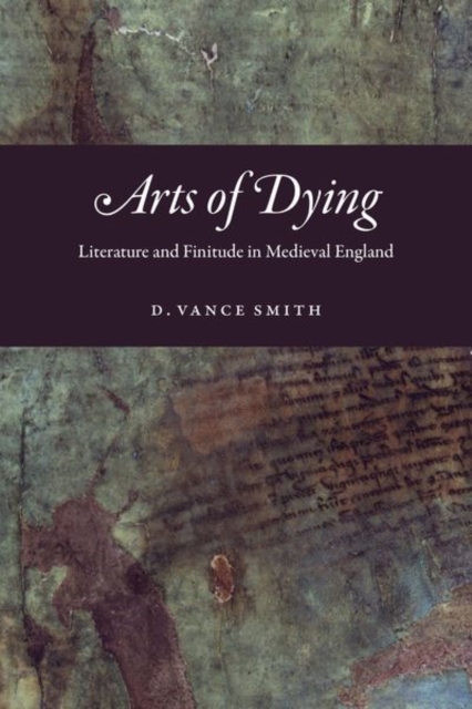 Arts of Dying : Literature and Finitude in Medieval England, Hardback Book