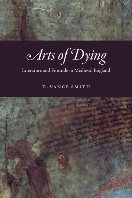 Arts of Dying : Literature and Finitude in Medieval England, Paperback / softback Book