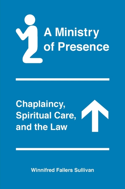 A Ministry of Presence : Chaplaincy, Spiritual Care, and the Law, Paperback / softback Book