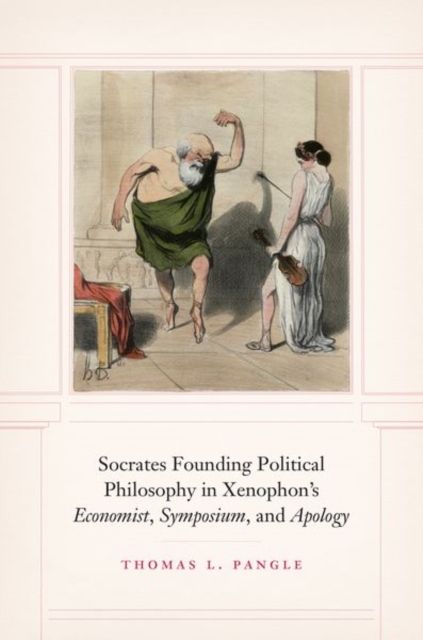 Socrates Founding Political Philosophy in Xenophon's "economist", "symposium", and "apology", Hardback Book